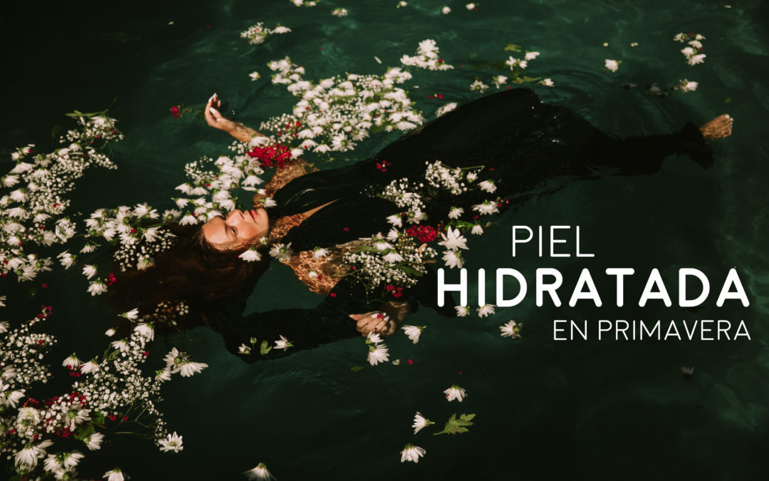 Hidrata tu piel en primavera